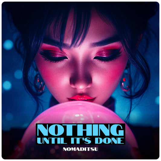 "Nothing Until It's Done" by Nomaditsu